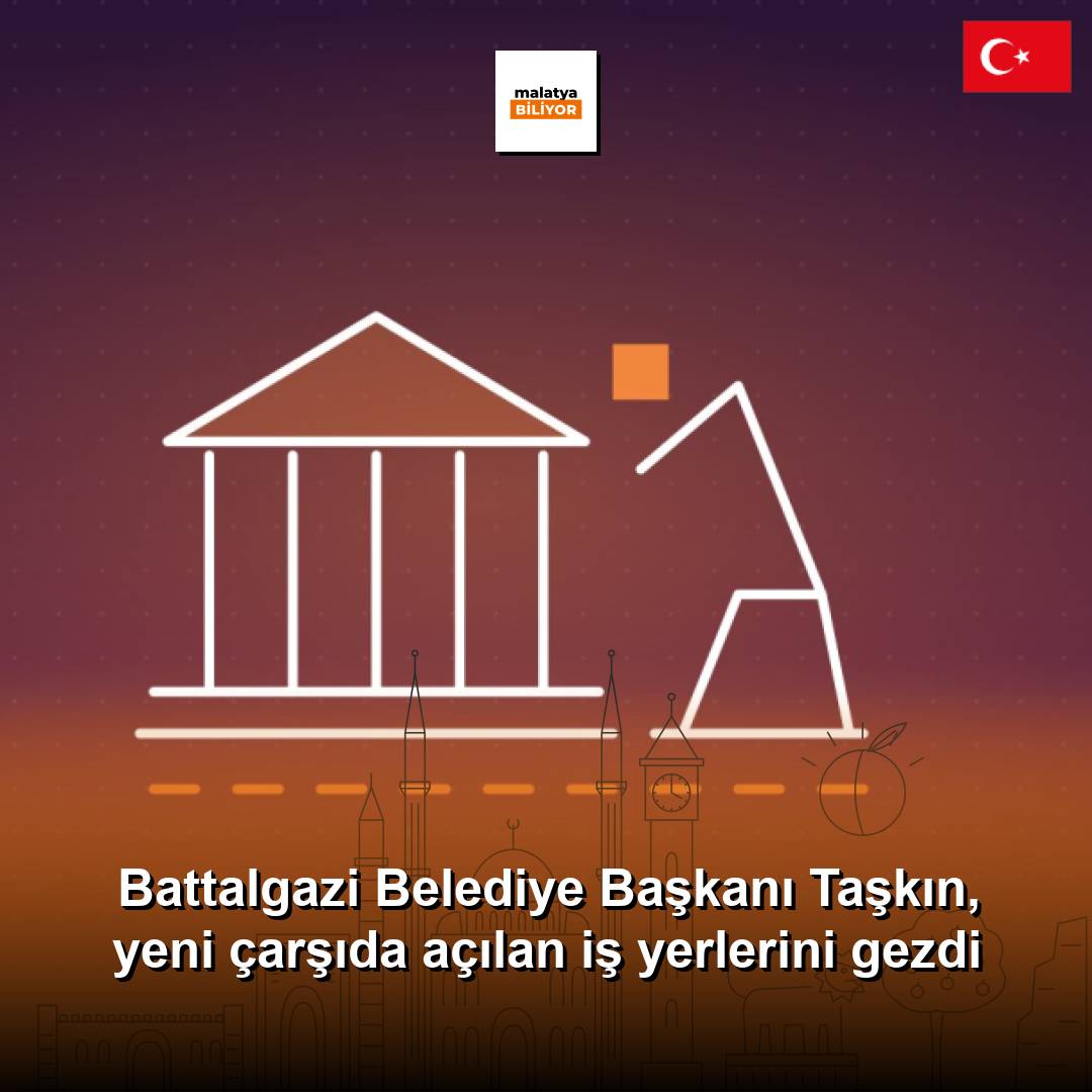 Battalgazi Belediye Başkanı Taşkın, yeni çarşıda açılan iş yerlerini gezdi