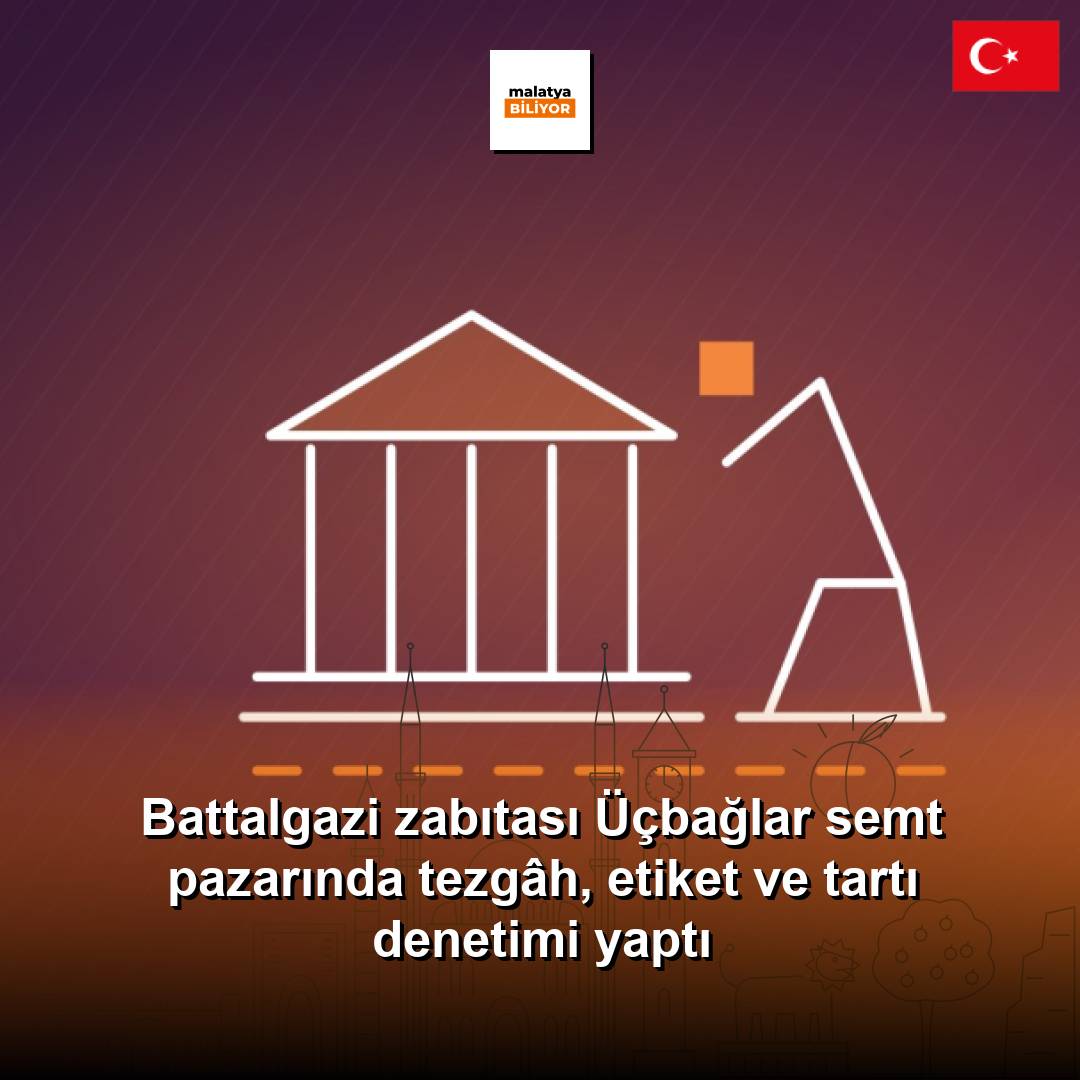 Battalgazi zabıtası Üçbağlar semt pazarında tezgâh, etiket ve tartı denetimi yaptı