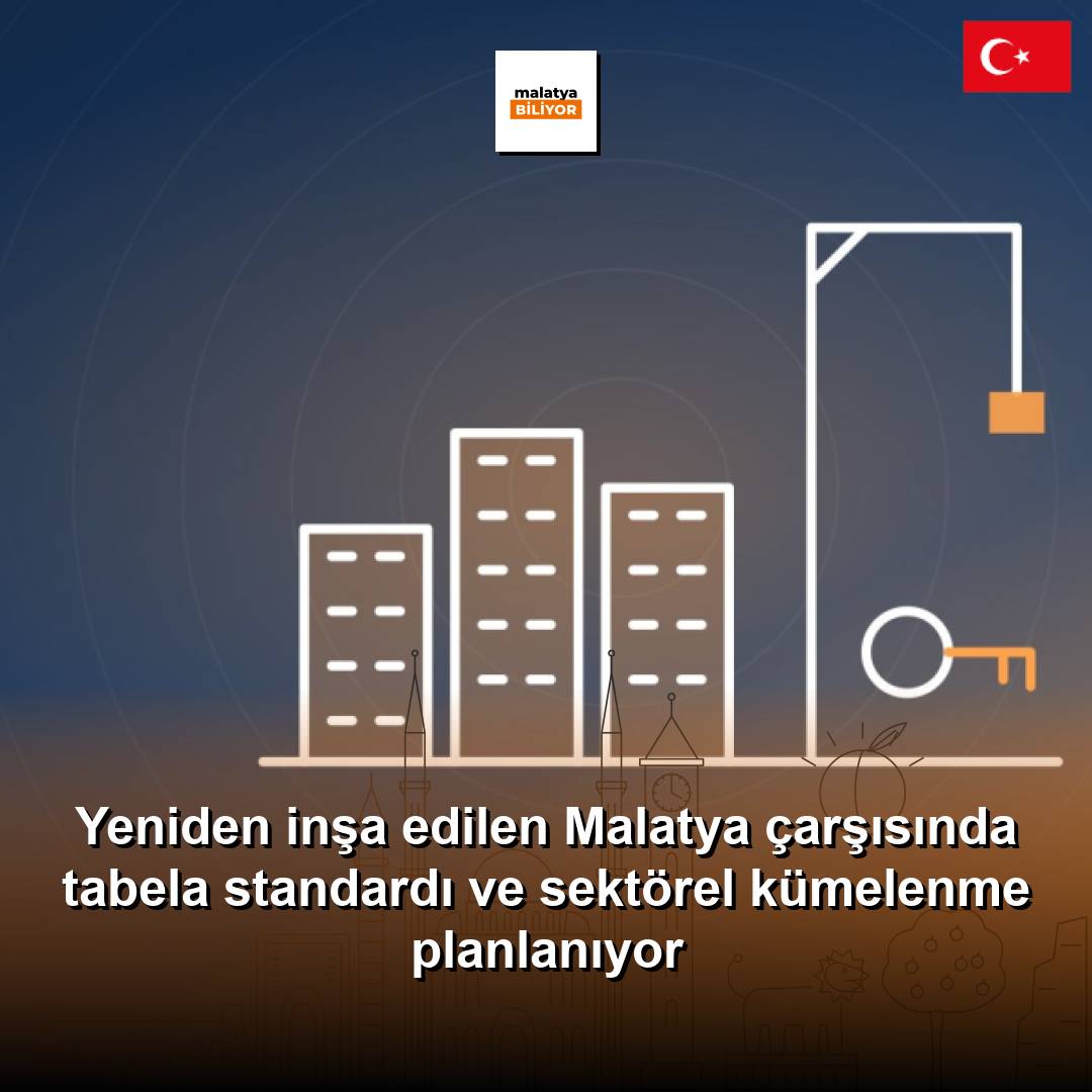 Yeniden inşa edilen Malatya çarşısında tabela standardı ve sektörel kümelenme planlanıyor