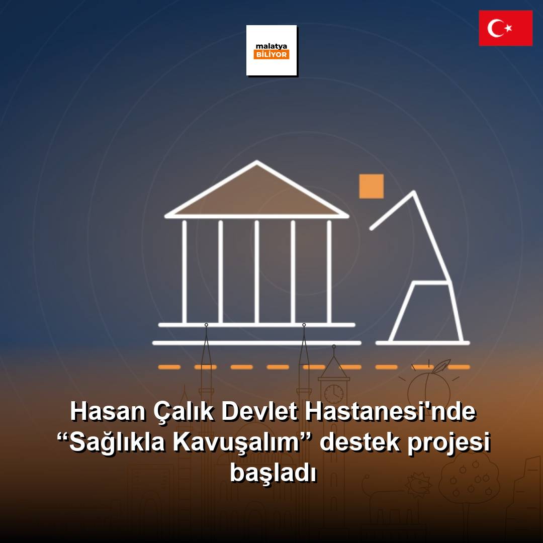 Hasan Çalık Devlet Hastanesi'nde “Sağlıkla Kavuşalım” destek projesi başladı