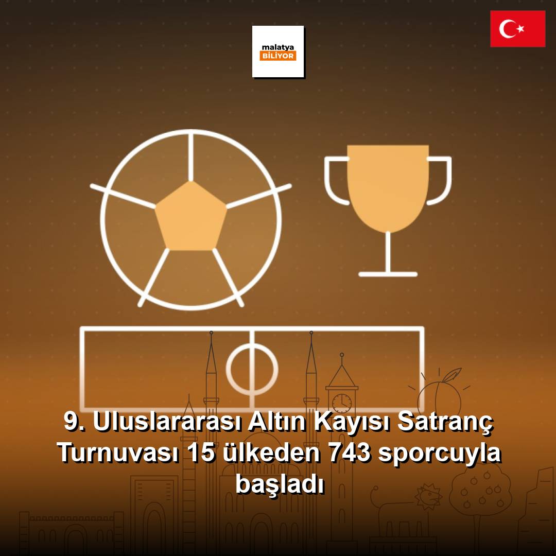 9. Uluslararası Altın Kayısı Satranç Turnuvası 15 ülkeden 743 sporcuyla başladı
