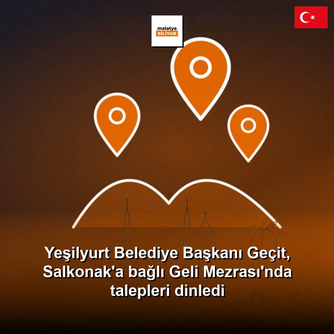 Yeşilyurt Belediye Başkanı Geçit, Salkonak'a bağlı Geli Mezrası'nda talepleri dinledi