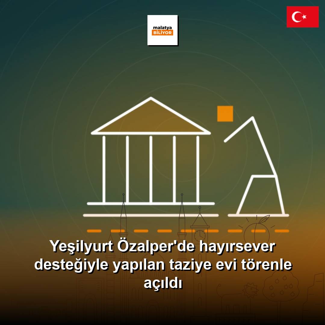 Yeşilyurt Özalper'de hayırsever desteğiyle yapılan taziye evi törenle açıldı