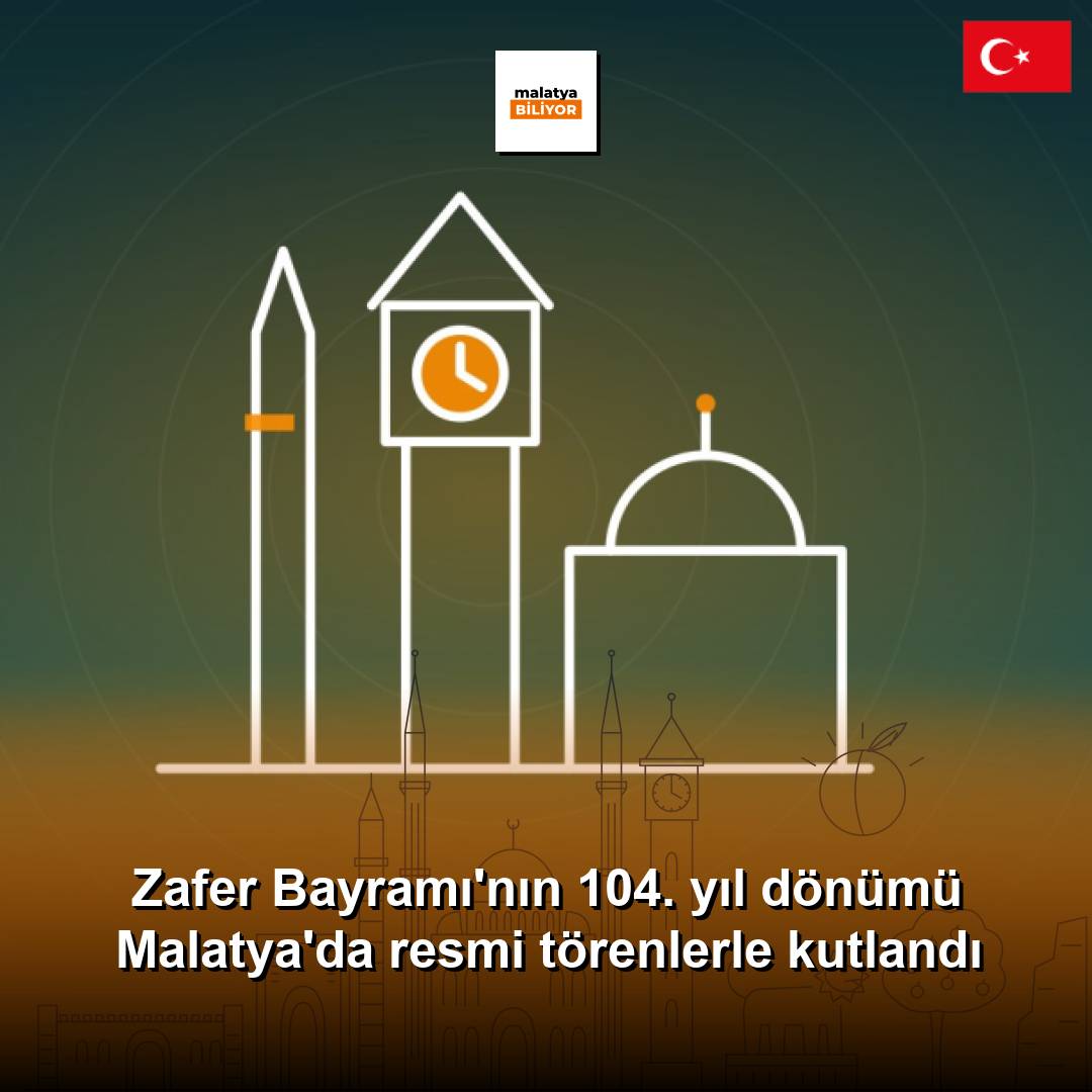 Zafer Bayramı'nın 104. yıl dönümü Malatya'da resmi törenlerle kutlandı