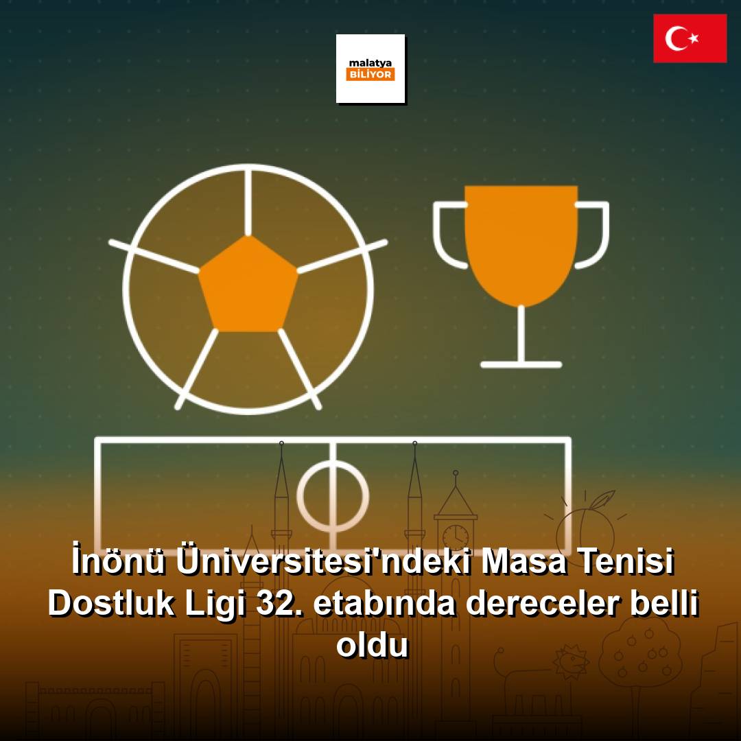 İnönü Üniversitesi'ndeki Masa Tenisi Dostluk Ligi 32. etabında dereceler belli oldu