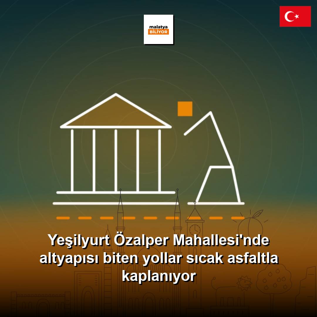 Yeşilyurt Özalper Mahallesi'nde altyapısı biten yollar sıcak asfaltla kaplanıyor
