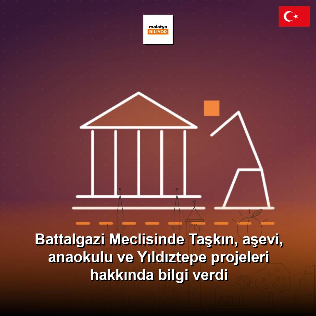 Battalgazi Meclisinde Taşkın, aşevi, anaokulu ve Yıldıztepe projeleri hakkında bilgi verdi