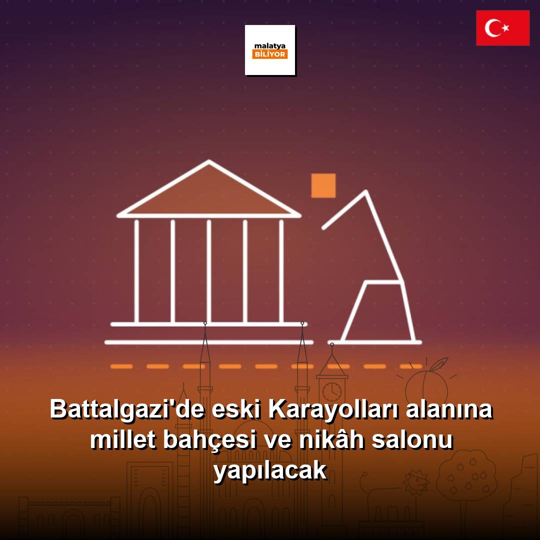 Battalgazi'de eski Karayolları alanına millet bahçesi ve nikâh salonu yapılacak