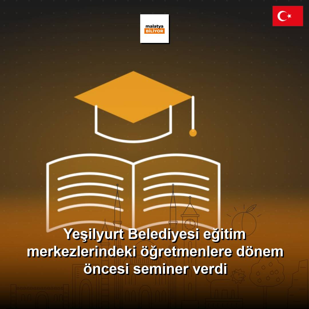 Yeşilyurt Belediyesi eğitim merkezlerindeki öğretmenlere dönem öncesi seminer verdi