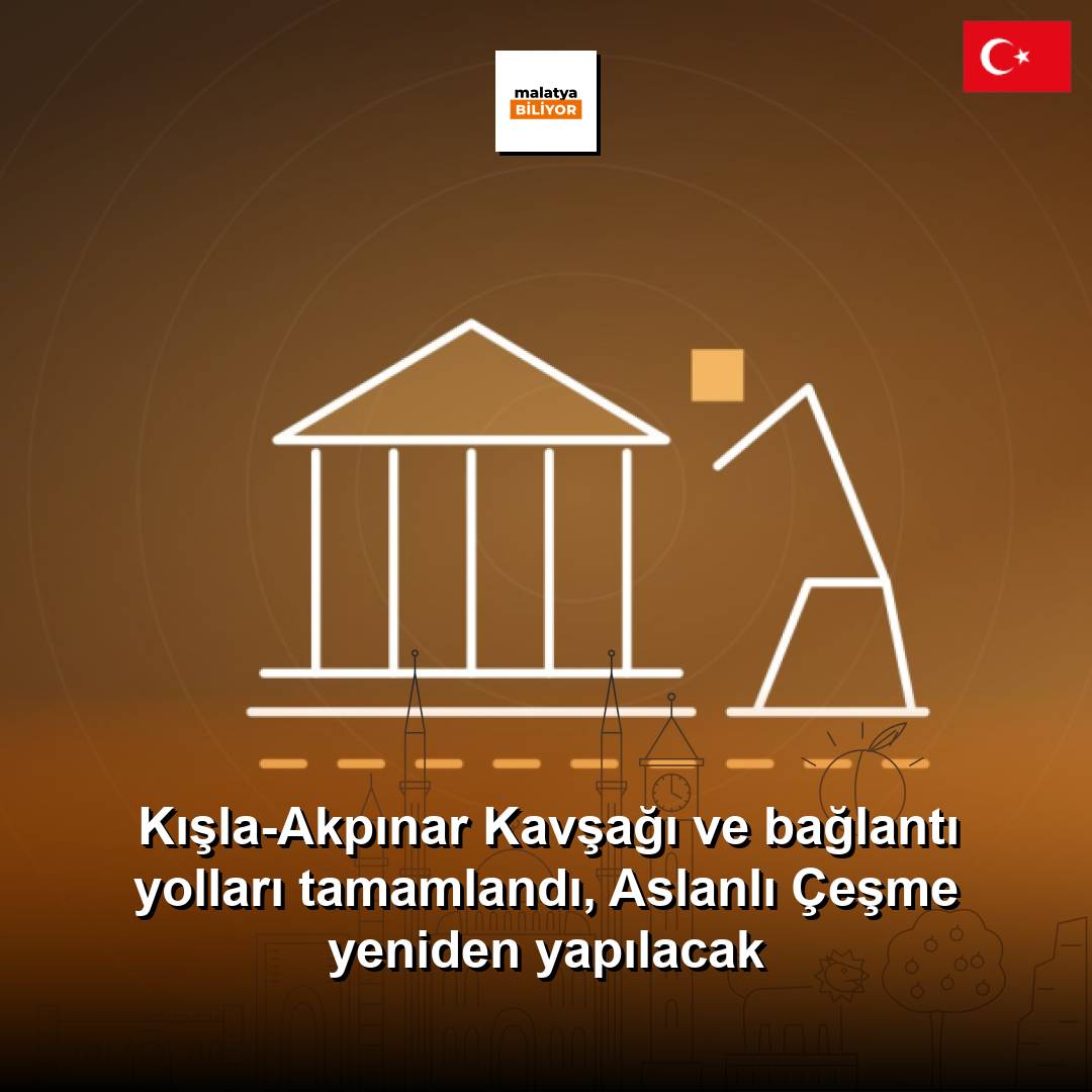 Kışla-Akpınar Kavşağı ve bağlantı yolları tamamlandı, Aslanlı Çeşme yeniden yapılacak