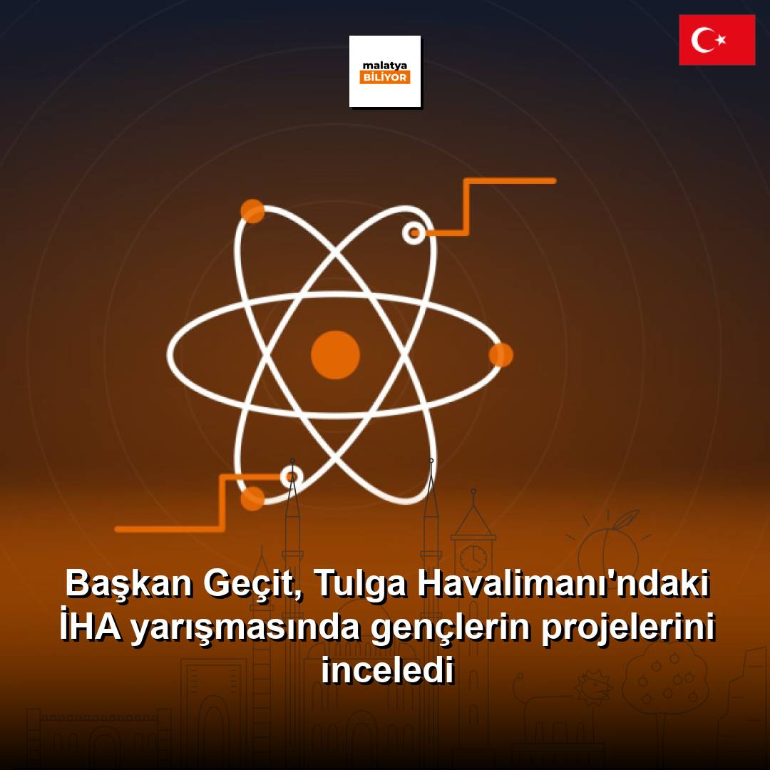 Başkan Geçit, Tulga Havalimanı'ndaki İHA yarışmasında gençlerin projelerini inceledi
