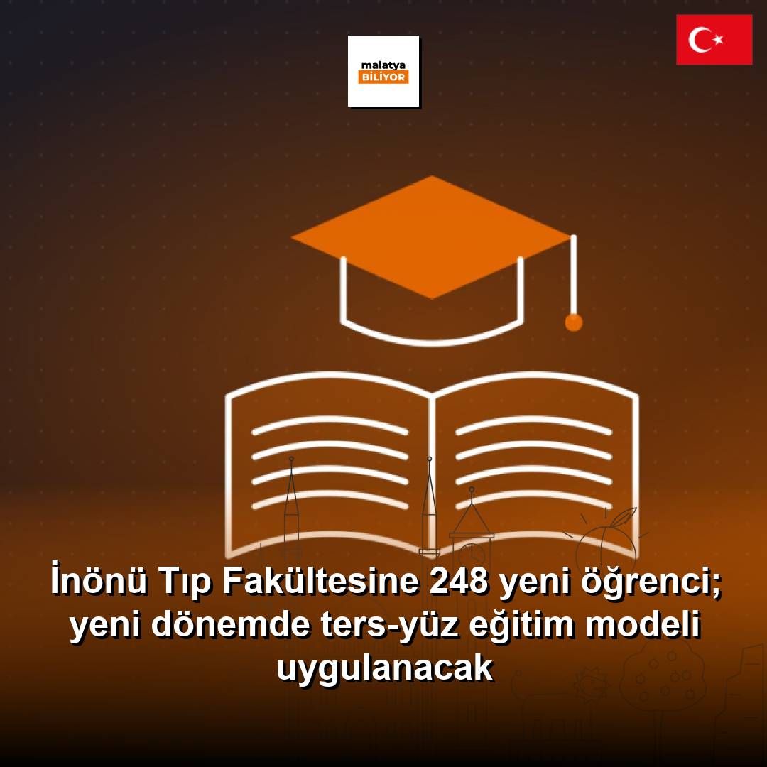 İnönü Tıp Fakültesine 248 yeni öğrenci; yeni dönemde ters-yüz eğitim modeli uygulanacak