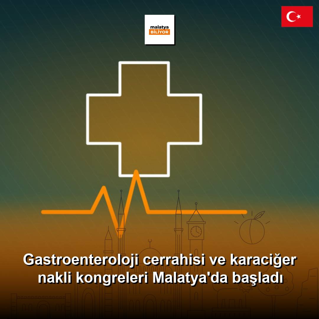 Gastroenteroloji cerrahisi ve karaciğer nakli kongreleri Malatya'da başladı