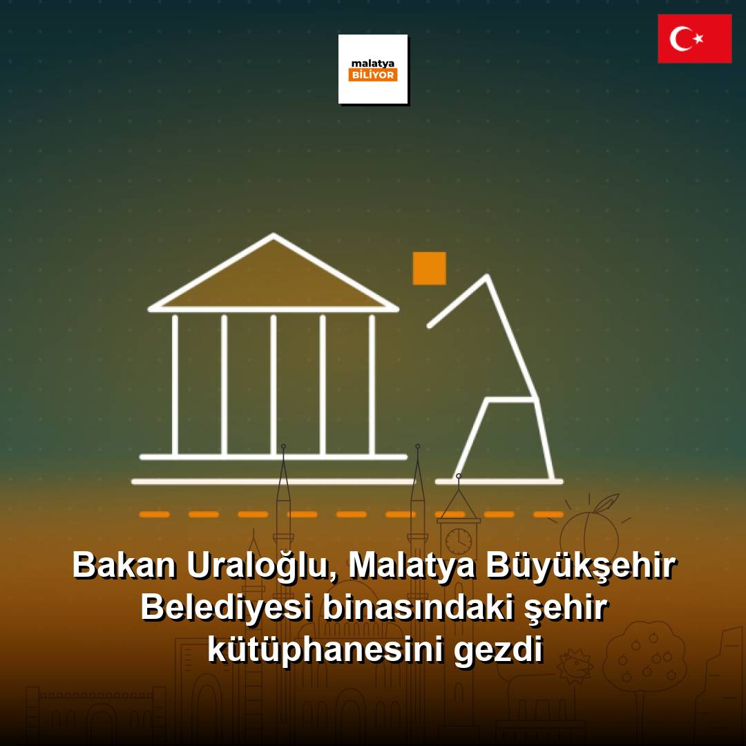 Bakan Uraloğlu, Malatya Büyükşehir Belediyesi binasındaki şehir kütüphanesini gezdi