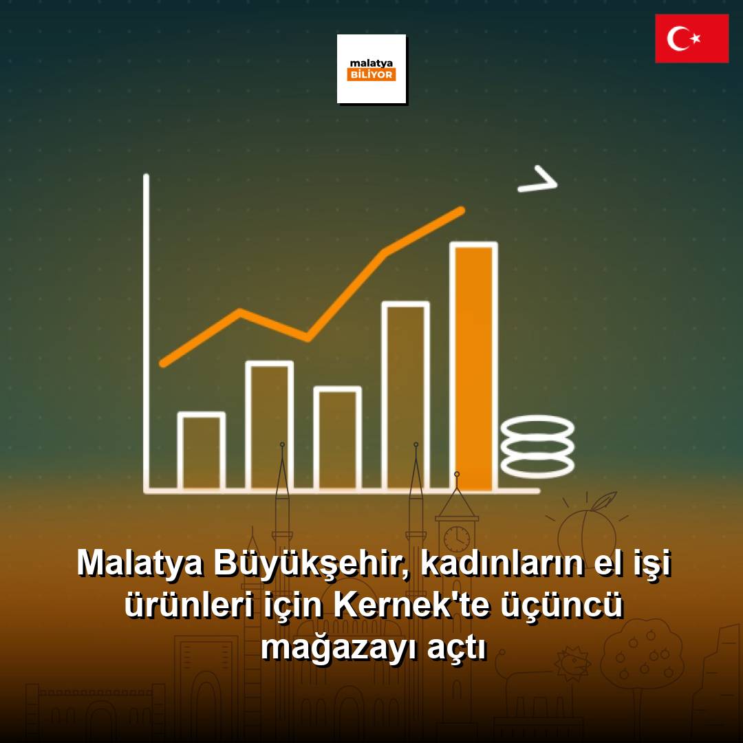 Malatya Büyükşehir, kadınların el işi ürünleri için Kernek'te üçüncü mağazayı açtı