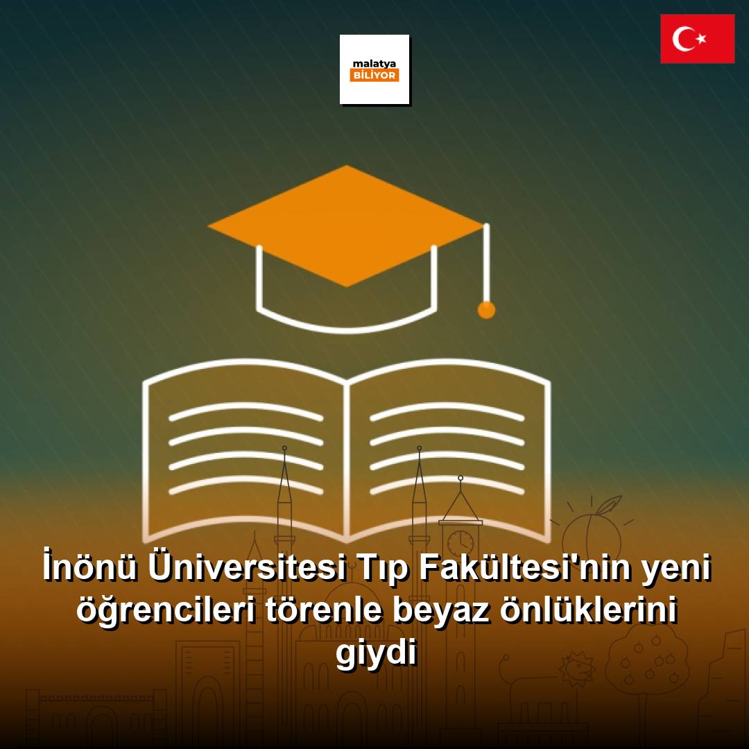 İnönü Üniversitesi Tıp Fakültesi'nin yeni öğrencileri törenle beyaz önlüklerini giydi