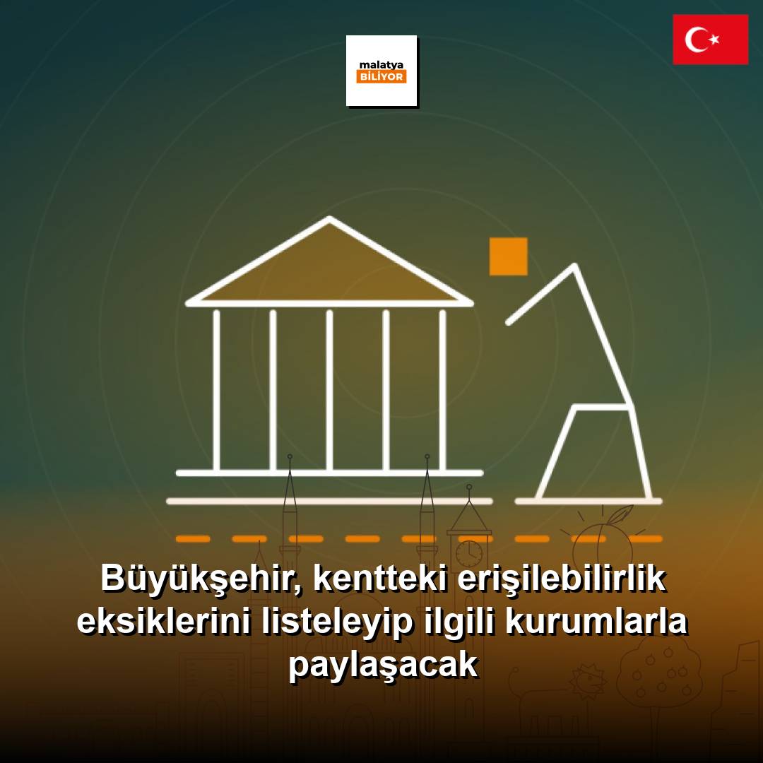 Büyükşehir, kentteki erişilebilirlik eksiklerini listeleyip ilgili kurumlarla paylaşacak