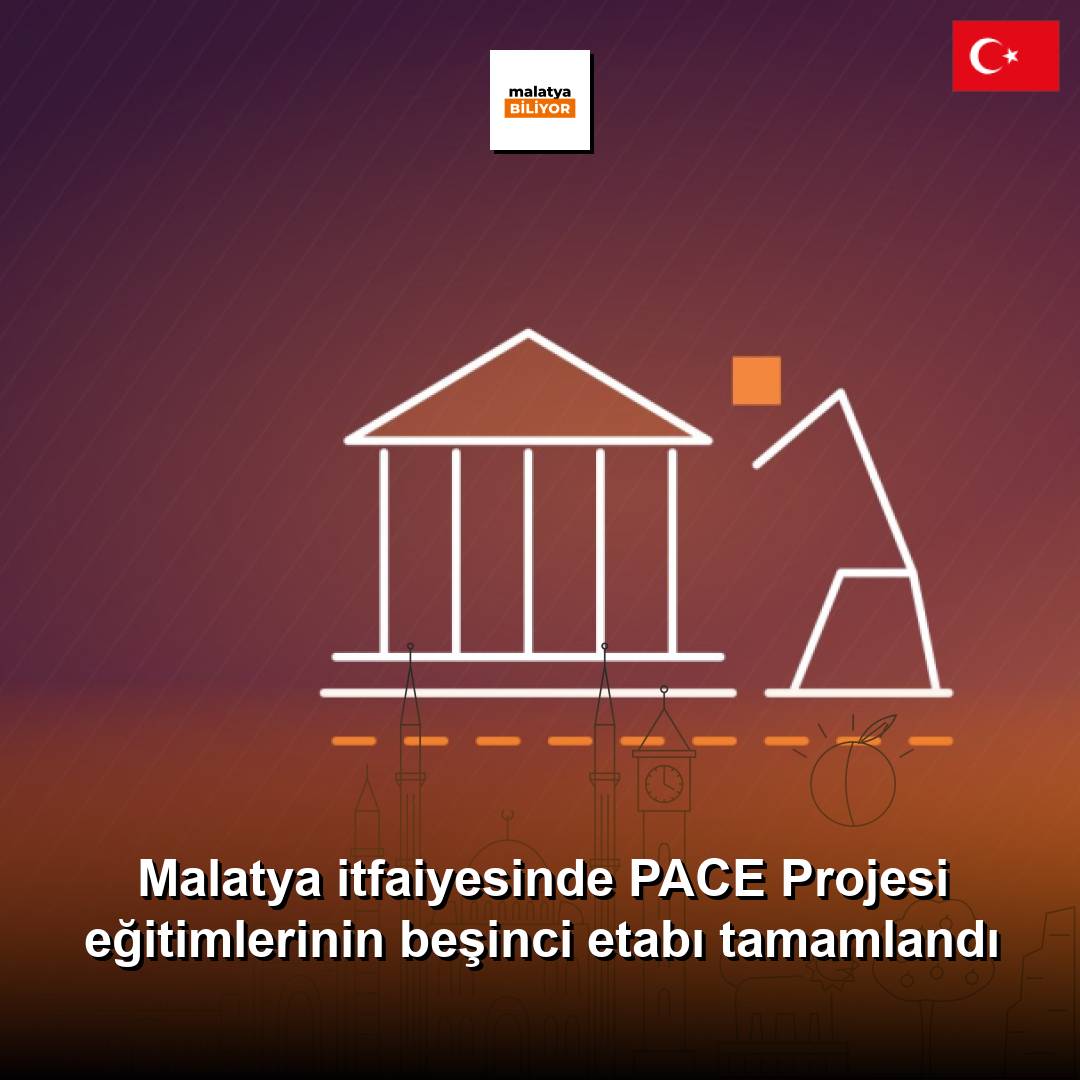 Malatya itfaiyesinde PACE Projesi eğitimlerinin beşinci etabı tamamlandı